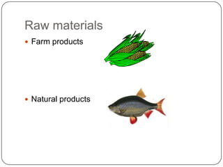 Raw materials
 Farm products




 Natural products
 
