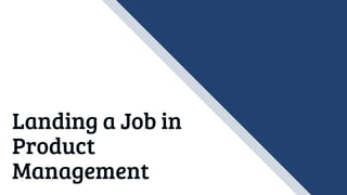 Landing a Job in
Product
Management
 