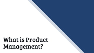 What is Product
Management?
 