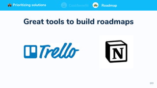 103
Prioritizing solutions ⚖ Cost/benefit Roadmap
Great tools to build roadmaps
Prioritizing solutions ⚖ Cost/benefit RoadmapPrioritizing solutions ⚖ Cost/benefit RoadmapCost/benefit RoadmapPrioritizing solutions
 