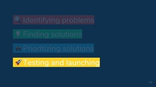 105
Identifying problems
Finding solutions
Prioritizing solutions
Testing and launching
 