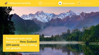 Building and launching Soft launchSmoke tests A/B tests
117
Facebook tests most
features in New Zealand
(2M users) before rolling
out globally
Building and launching Soft launchSmoke tests A/B testsBuilding and launching Soft launchSmoke tests A/B testsSoft launchSmoke tests A/B testsTesting and launching
 