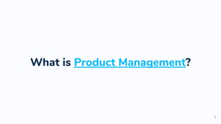 What is Product Management?
3
 