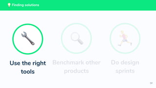 59
Finding solutions
Benchmark other
products
Do design
sprints
Use the right
tools
 