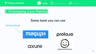 62
2. Prototyping (Low-Fidelity)
Some tools you can use
My favourite one
Tools BenchmarkFinding solutions Sprints
 