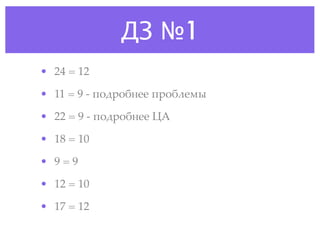 ДЗ №1
• 24 = 12

• 11 = 9 - !"#$"%&'' !$"%(')*

• 22 = 9 - !"#$"%&'' +,

• 18 = 10

• 9=9

• 12 = 10

• 17 = 12
 