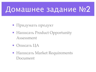 Домашнее задание №2
 • G$1#.)24: !$"#./4
 • J2!1524: Product Opportunity
   Assessment
 • K!1524: +,
 • J2!1524: Market Requirements
   Document
 