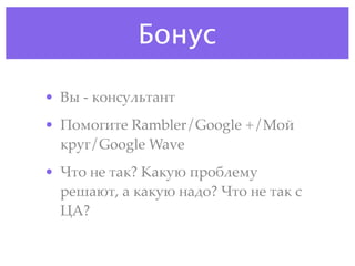 Бонус

• L* - /"&5.(:42&4
• G")"314' Rambler/Google +/M"C
  /$.3/Google Wave
• H4" &' 42/? B2/.A !$"%(').
  $'@2A4, 2 /2/.A &2#"? H4" &' 42/ 5
  +,?
 