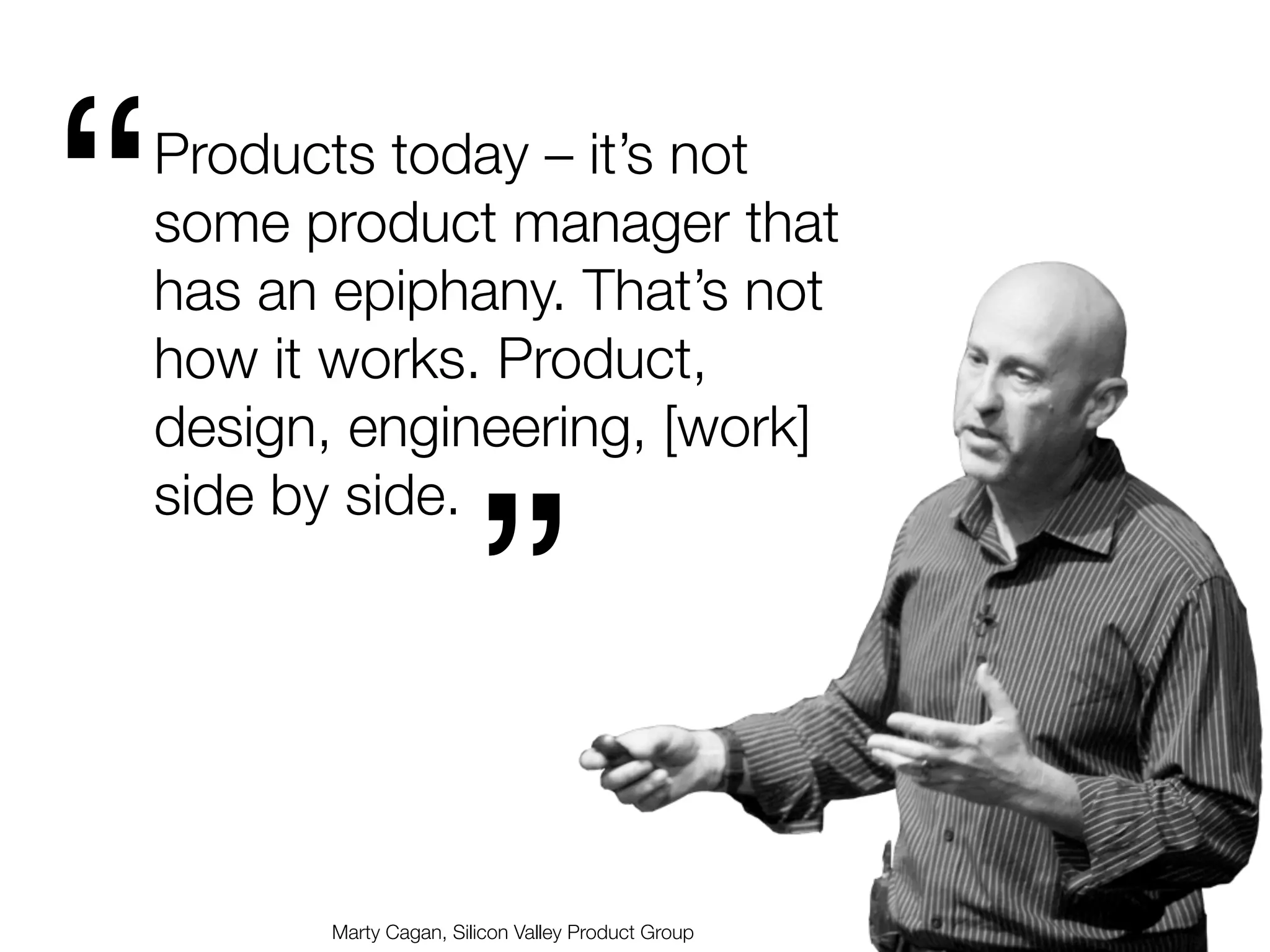  manager
Your job as a founder is to quickly
validate whether the model is correct
by seeing if customers behave as
your model predicts.

Most of the time the darn customers



                                                           ”
don’t behave as you predicted.




       Steve Blank, Author of Four Steps to the Epiphany
 