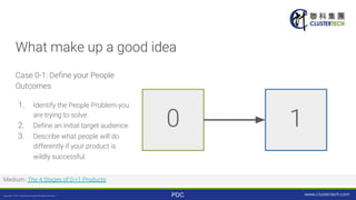 PDC
What make up a good idea
Case 0-1: Define your People
Outcomes
1. Identify the People Problem you
are trying to solve....