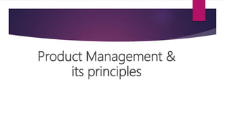 Product Management &
its principles
 