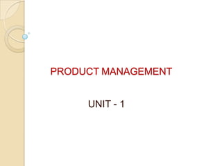 PRODUCT MANAGEMENT
UNIT - 1

 