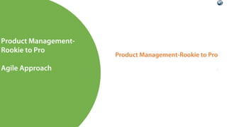 Product Management-Rookie to Pro
(
Product Management-
Rookie to Pro
Agile Approach
 