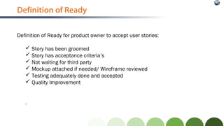 Definition of Ready
Definition of Ready for product owner to accept user stories:
 Story has been groomed
 Story has acc...