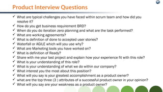 Product Interview Questions
 What are typical challenges you have faced within scrum team and how did you
resolve it?
 H...