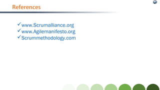 References
www.Scrumalliance.org
www.Agilemanifesto.org
Scrummethodology.com
 