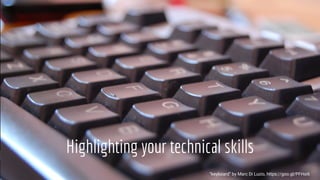 Highlighting your technical skills
“keyboard” by Marc Di Luzio, https://goo.gl/PFHsi6
 