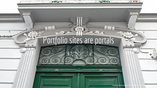 Portfolio sites are portals
“Liberty Portal in Naples” by Carlo Raso, https://goo.gl/MH2ZGy
 