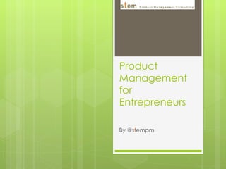 Product
Management
for
Entrepreneurs

By @stempm
 