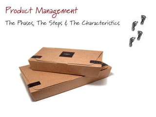 Product Management
The Phases, The Steps & The Characteristics
 