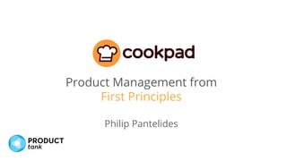 Product Management from
First Principles
Philip Pantelides
 