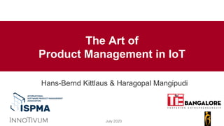 July 2020
The Art of
Product Management in IoT
Hans-Bernd Kittlaus & Haragopal Mangipudi
 