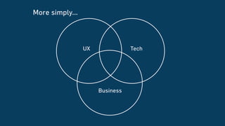 More simply...
UX Tech
Business
Image: http://www.mindtheproduct.com/2011/10/what-exactly-is-a-product-manager
 