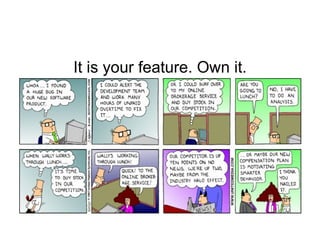 It is your feature. Own it.