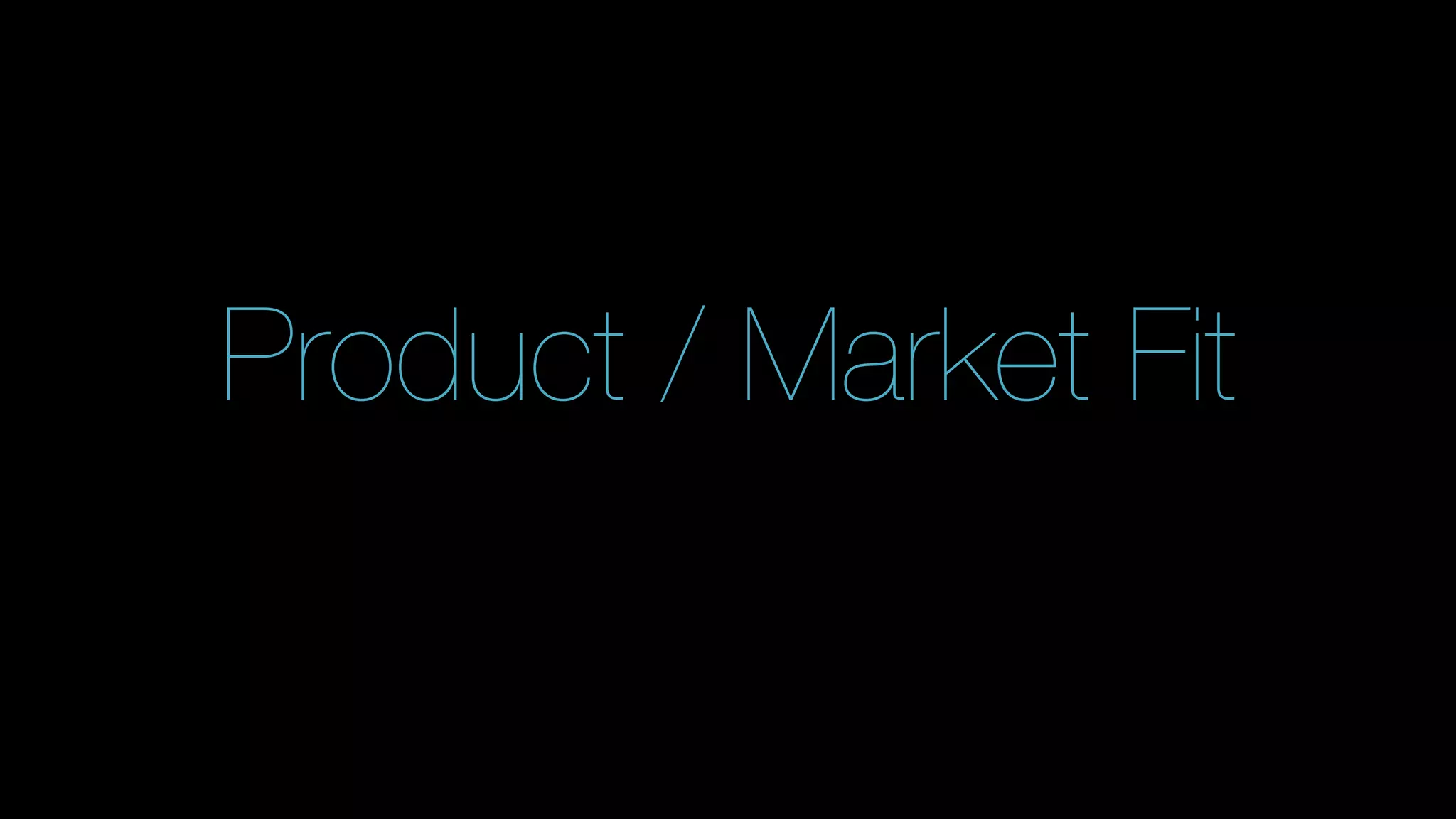 13 
Product / Market Fit 
 