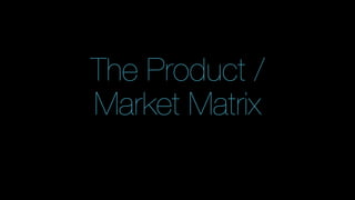 33 
The Product / 
Market Matrix 
 