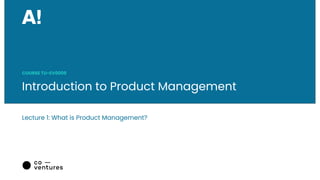 Introduction to Product Management
Lecture 1: What is Product Management?
COURSE TU-EV0009
 