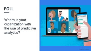 Where is your
organization with
the use of predictive
analytics?
POLL
Image from Vevox.com
 