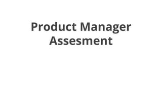 Product Manager
Assesment
 