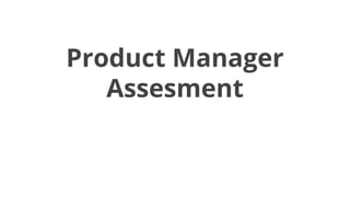 Product Manager
Assesment
 