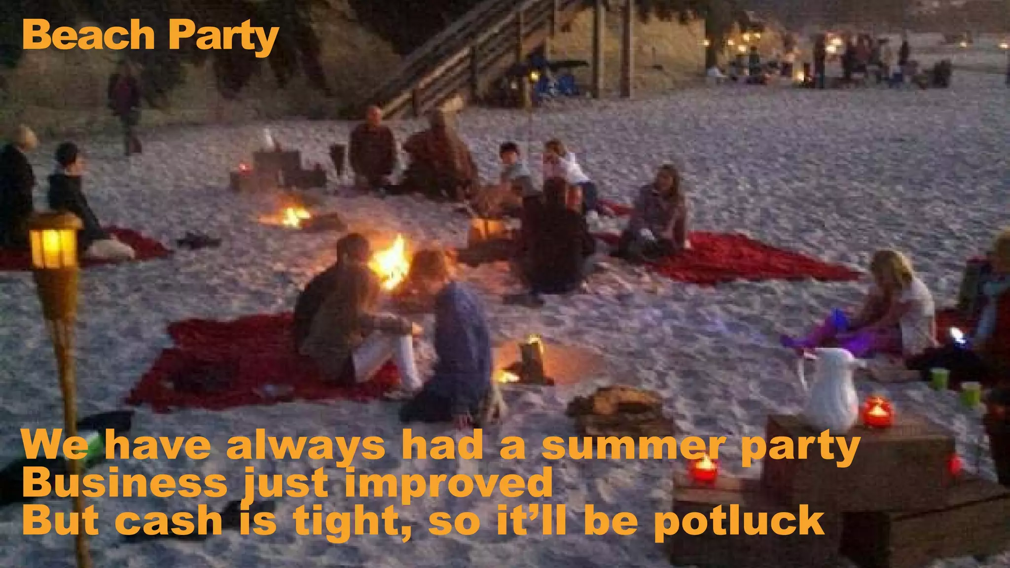 © 2011-2015 280 Group LLC. 20
Beach Party
We have always had a summer party
Business just improved
But cash is tight, so it’ll be potluck
 