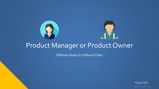 1©www.dhirenjani.com
Product Manager or Product Owner
Different Roles for Different Folks
August 2019
 