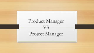 Product Manager
VS
Project Manager
 
