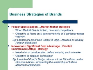 Business Strategies of Brands
 Focus/ Specialization….Market Nicher stategies
– When Market Size is limited, no major com...