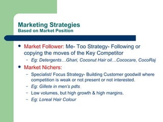 Marketing Strategies
Based on Market Position
 Market Follower: Me- Too Strategy- Following or
copying the moves of the K...