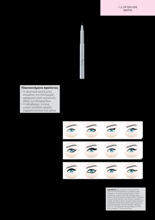 1.2 LR DELUXE
ΜΆΤΙΑ
ΣΕ ΠΟΙΟΥΣ ΑΠΕΥΘΥΝΕΤΑΙ
Κατάλληλο για ευαίσθητα μάτια και
για χρήστες φακών επαφής.
ΙΔΙΟΤΗΤΕΣ
Η υγρή σύνθεση που στεγνώνει
γρήγορα, χαρίζει αποτέλεσμα
μακράς διάρκειας,, χωρίς να τρέχει
ή να θρυμματίζεται. Η ιδιαίτερα
λεπτή μύτη επιτρέπει τη λεπτομερή
εφαρμογή της κατάλληλης δόσης
προϊόντος.
ΤΡΟΠΟΣ ΕΦΑΡΜΟΓΗΣ
Εφαρμόστε το στο κινητό βλέφαρο,
κατά μήκος της βάσης των
βλεφαρίδων, πάνω σε επιδερμίδα
απαλλαγμένη από λιπαρότητα ή
πούδρα. Το πλάτος, το μήκος και
το σχήμα της γραμμής ποικίλουν
ανάλογα με το look που επιθυμείτε.
Αν θέλετε, τραβήξτε γραμμή και στη
βάση του κάτω βλεφάρου.
ΔΥΝΑΤΟΤΗΤΕΣ ΣΥΝΔΥΑΣΤΙΚΗΣ
ΠΩΛΗΣΗΣ
Μετά τη χρήση του Eyeliner,
εφαρμόστε στις βλεφαρίδες το Lash
Booster και τη Fantastic Mascara.
Για να αφαιρέσετε το Eyeliner ή να
κάνετε διορθώσεις, χρησιμοποιήστε
το Ξεβαφτικό Ματιών.
ΟΝΟΜΑ
Full Colour Superliner
ΠΕΡΙΕΧΟΜΕΝΟ	
1,1 ml
Ingredients Aqua (Water), Polysorbate 80,
Styrene/ Acrylates/Ammonium Methacrylate
Copolymer, Cocamidopropyl Betaine, Phen-
oxyethanol, Sodium Chloride, Caprylyl Glycol,
Sodium Laureth Sulfate, Butylene Glycol, Glycerin,
Coconut Acid, Benzoic Acid, Sodium Laureth-12
Sulfate, Disodium EDTA, Hexylene Glycol, Sodium
Carbonate, Simethicone, Ammonium Hydroxide,
Sorbitan Stearate, PEG-40 Stearate, Cellulose
Gum, CI 77510 (Ferric Ferrocyanide), CI 77491
(Iron Oxides), CI 75470 (Carmine)
Πλεονεκτήματα προϊόντος
• Η ιδιαίτερα λεπτή μύτη
επιτρέπει την λεπτομερή
εφαρμογή πολύ κοντά στη
βάση των βλεφαρίδων
• Η αδιάβροχη, έντονα
μαύρη σύνθεση χαρίζει
εκφραστικότητα στα μάτια
Deep Black
 