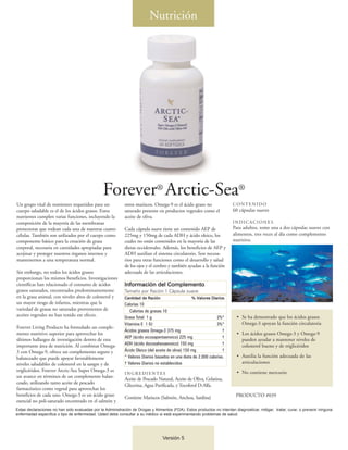 Nutrición




                                                Forever® Arctic-Sea®
Un grupo vital de nutrientes requeridos para un             otros mariscos. Omega-9 es el ácido graso no                 CONTENIDO
cuerpo saludable es el de los ácidos grasos. Estos          saturado presente en productos vegetales como el             60 cápsulas suaves
nutrientes cumplen varias funciones, incluyendo la          aceite de oliva.
composición de la mayoría de las membranas                                                                               INDICACIONES
protectoras que rodean cada una de nuestras cuatro          Cada cápsula suave tiene un contenido AEP de                 Para adultos, tome una a dos cápsulas suaves con
células. También son utilizados por el cuerpo como          225mg y 150mg de cada ADH y ácido oleico, los                alimentos, tres veces al día como complemento
componente básico para la creación de grasa                 cuales no están contenidos en la mayoría de las              nutritivo.
corporal, necesaria en cantidades apropiadas para           dietas occidentales. Además, los beneficios de AEP y
acojinar y proteger nuestros órganos internos y             ADH auxilian el sistema circulatorio. Son necesa-
mantenernos a una temperatura normal.                       rios para otras funciones como el desarrollo y salud
                                                            de los ojos y el cerebro y también ayudan a la función
Sin embargo, no todos los ácidos grasos                     adecuada de las articulaciones.
proporcionan los mismos beneficios. Investigaciones
científicas han relacionado el consumo de ácidos            Información del Complemento
grasos saturados, encontrados predominantemente             Tamaño por Ración 1 Cápsula suave
en la grasa animal, con niveles altos de colesterol y       Cantidad de Ración                    % Valores Diarios
un mayor riesgo de infartos, mientras que la                Calorías 10
variedad de grasas no saturadas provenientes de                Calorías de grasas 10
aceites vegetales no han tenido ese efecto.                 Grasa Total 1 g                                      2%*       • Se ha demostrado que los ácidos grasos
                                                            Vitamina E 1 IU                                      3%*         Omega-3 apoyan la función circulatoria
Forever Living Products ha formulado un comple-
                                                            Ácidos grasos Omega-3 375 mg                            †
mento nutritivo superior para aprovechar los                                                                               • Los ácidos grasos Omega-3 y Omega-9
                                                            AEP (ácido eicosapentaenoico) 225 mg                    †
últimos hallazgos de investigación dentro de esta                                                                            pueden ayudar a mantener niveles de
importante área de nutrición. Al combinar Omega-            ADH (ácido docosahexaenoico) 150 mg                     †        colesterol bueno y de triglicéridos
3 con Omega-9, ofrece un complemento seguro y               Ácido Oleico (del aceite de oliva) 150 mg               †
balanceado que puede apoyar favorablemente                  * Valores Diarios basados en una dieta de 2.000 calorías.      • Auxilia la función adecuada de las
niveles saludables de colesterol en la sangre y de          † Valores Diarios no establecidos                                articulaciones
triglicéridos. Forever Arctic-Sea Super Omega-3 es                                                                         • No contiene mercurio
                                                            INGREDIENTES
un avance en términos de un complemento balan-
                                                            Aceite de Pescado Natural, Aceite de Oliva, Gelatina,
ceado, utilizando tanto aceite de pescado
                                                            Glicerina, Agua Purificada, y Tocoferol D-Alfa.
farmacéutico como vegetal para aprovechar los
beneficios de cada uno. Omega-3 es un ácido graso                                                                          PRODUCTO #039
                                                            Contiene Mariscos (Salmón, Anchoa, Sardina)
esencial no poli-saturado encontrado en el salmón y
Estas declaraciones no han sido evaluadas por la Administración de Drogas y Alimentos (FDA). Estos productos no intentan diagnosticar, mitigar, tratar, curar, o prevenir ninguna
enfermedad específica o tipo de enfermedad. Usted debe consultar a su médico si está experimentando problemas de salud.




                                                                                  Versión 5
 