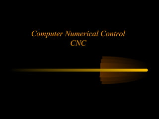 Computer Numerical Control
                         CNC




Ken Youssefi            Mechanical Engineering Department   1
 