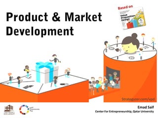 Product & Market Development 
Emad Saif Center For Entrepreneurship, Qatar University 
Strategyzer.com/vpd  