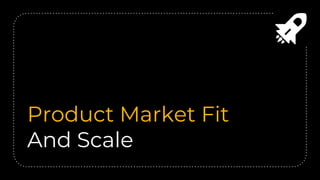 Product Market Fit
And Scale
 