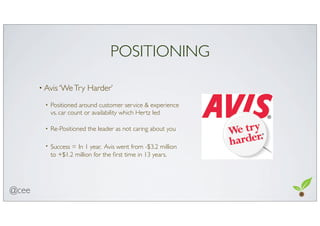 POSITIONING
• Avis ‘WeTry Harder’
• Positioned around customer service & experience
vs. car count or availability which He...