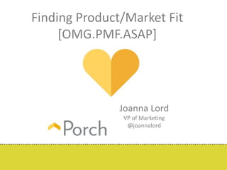 Finding Product/Market Fit 
[OMG.PMF.ASAP] 
Joanna Lord 
VP of Marketing 
@joannalord 
 