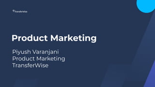 Product Marketing
Piyush Varanjani
Product Marketing
TransferWise
 