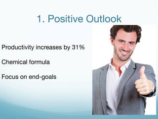 1. Positive Outlook 
Productivity increases by 31% 
Chemical formula 
Focus on end-goals 
 