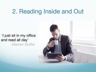 2. Reading Inside and Out 
"I just sit in my office 
and read all day” 
-Warren Buffet 
 