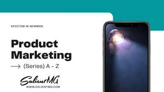 Product
Marketing
(Series) A - Z
KRISTINE M. NEWMAN
WWW.SALIENTMG.COM
 